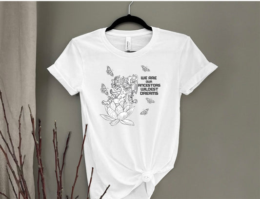 We Are our Ancestors Wildest Dreams T-shirt
